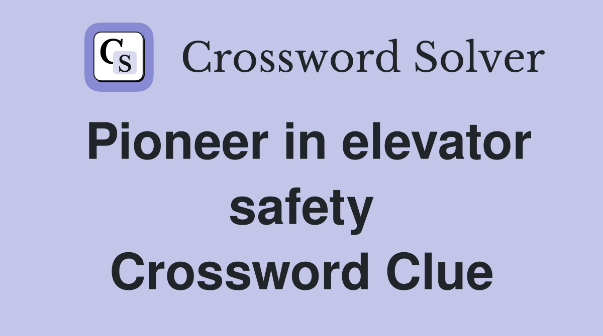 Pioneer in elevator safety Crossword Clue Answers Crossword Solver